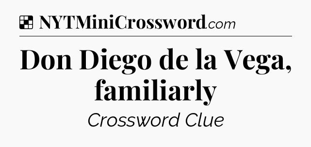 Solution: Don Diego de la Vega, familiarly - NYT Crossword