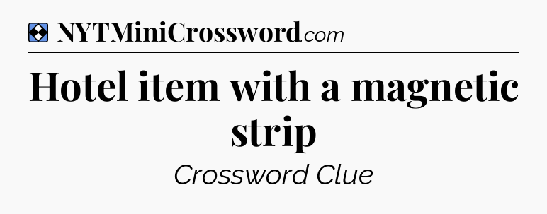 Solution: Hotel item with a magnetic strip - NYT Mini Crossword