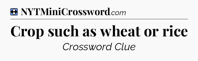 Solution: Crop such as wheat or rice - NYT Mini Crossword