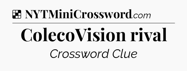 Solution: ColecoVision rival - NYT Crossword