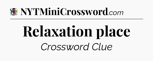 Relaxation place Crossword Clue