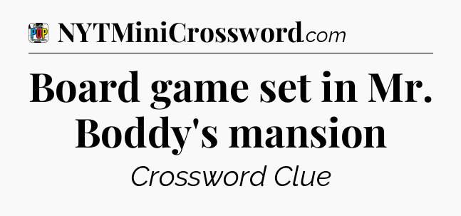 Board game set in Mr. Boddy's mansion Crossword Clue