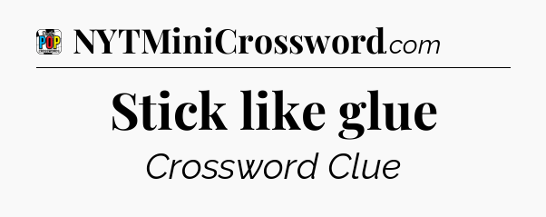 Stick like glue Crossword Clue