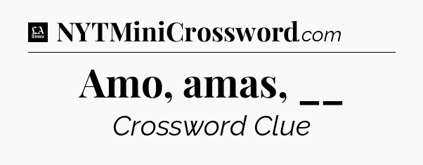 Amo, amas, __ - LA Times Crossword