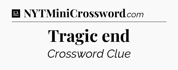 Tragic end - LA Times Crossword