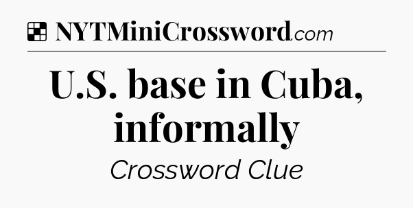 Solution: U.S. base in Cuba, informally - NYT Crossword