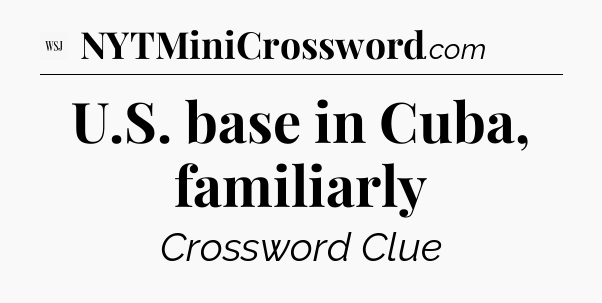 U.S. base in Cuba, familiarly - WSJ Crossword