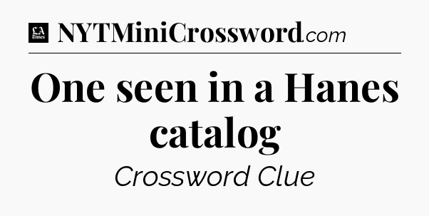 One seen in a Hanes catalog - LA Times Crossword