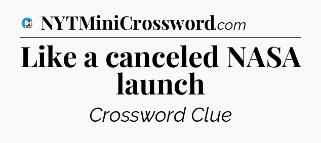 Like a canceled NASA launch Crossword Clue