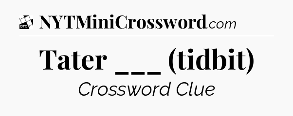 Tater ___ (tidbit) - Daily Themed Classic Crossword