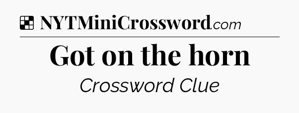 Solution: Got on the horn - NYT Crossword