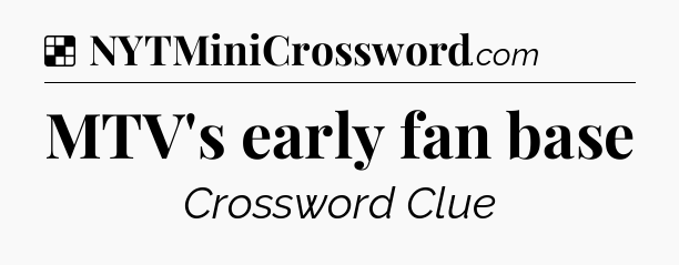 Solution: MTV's early fan base - NYT Crossword