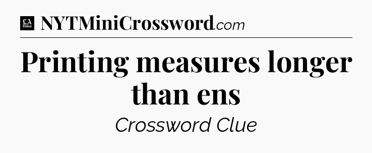Printing measures longer than ens - LA Times Crossword
