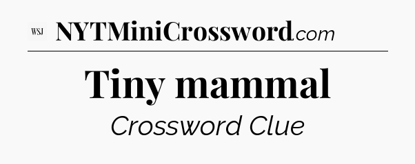 Tiny mammal - WSJ Crossword