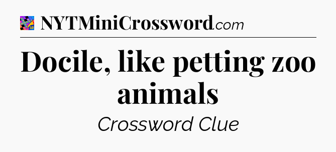 Docile, like petting zoo animals Crossword Clue