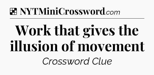 Solution: Work that gives the illusion of movement - NYT Crossword