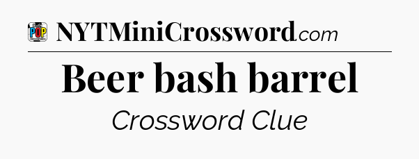 Beer bash barrel Crossword Clue