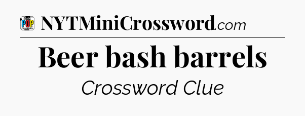 Beer bash barrels Crossword Clue