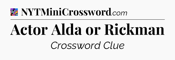 Actor Alda or Rickman Crossword Clue