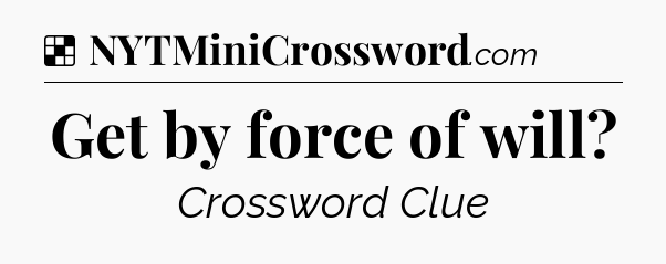 Solution: Get by force of will - NYT Crossword