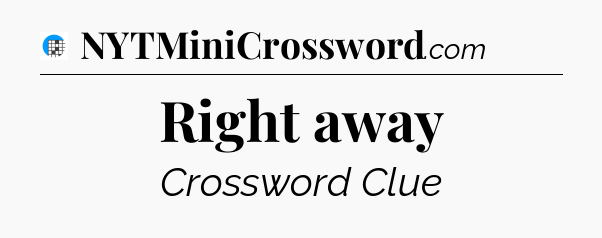 Right away Crossword Clue