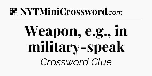 Solution: Weapon, e.g., in military-speak - NYT Crossword
