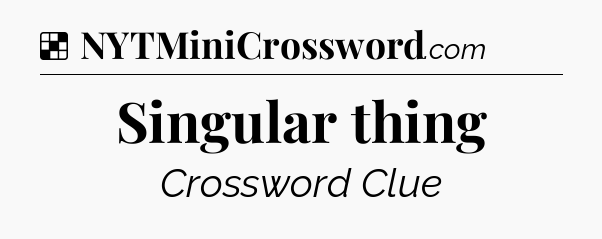 Solution: Singular thing - NYT Crossword