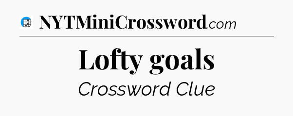 Lofty goals Crossword Clue