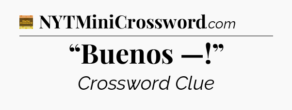 “Buenos —!” - Eugene Sheffer Crossword