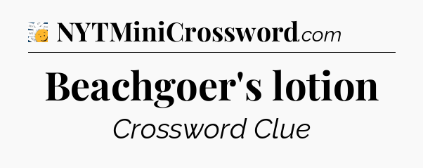 Beachgoer's lotion - 7 Little Words