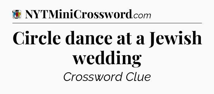 Circle dance at a Jewish wedding Crossword Clue