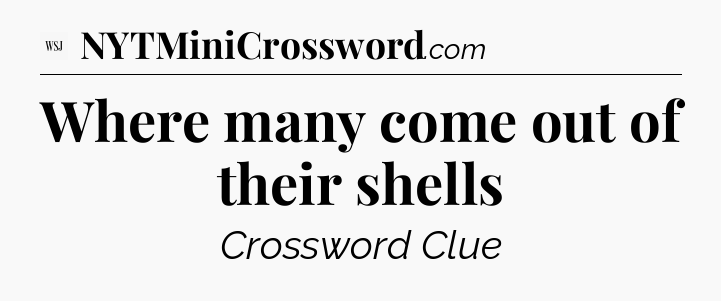 Where many come out of their shells - WSJ Crossword