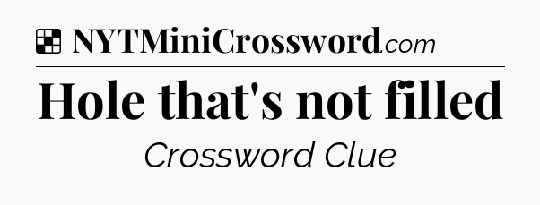 Solution: Hole that's not filled - NYT Crossword