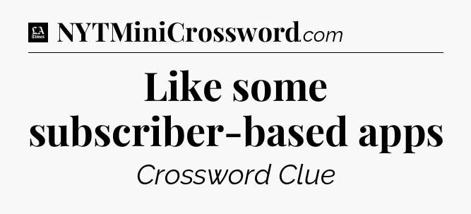 Like some subscriber-based apps - LA Times Crossword