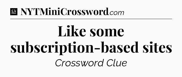 Like some subscription-based sites - LA Times Crossword