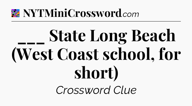 ___ State Long Beach (West Coast school, for short) Crossword Clue