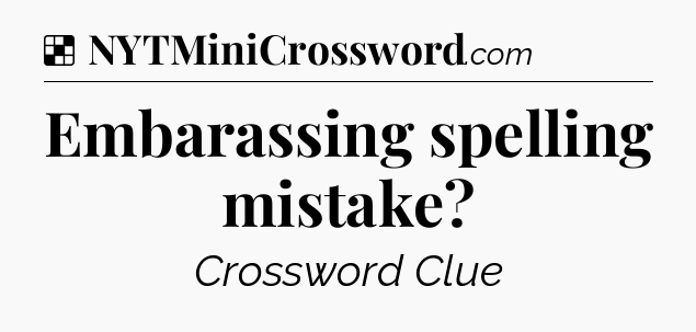 Solution: Embarassing spelling mistake - NYT Crossword