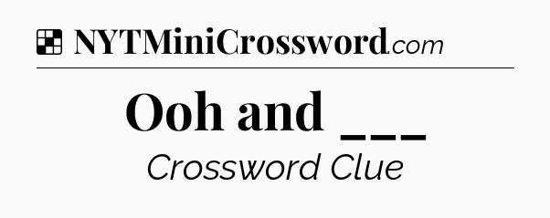 Solution: Ooh and ___ - NYT Crossword
