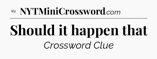 Should it happen that - WSJ Crossword