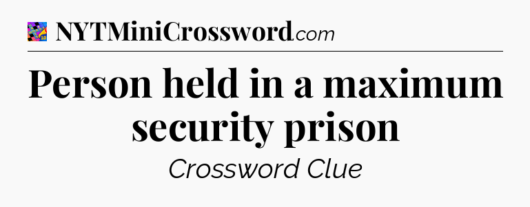 Person held in a maximum security prison Crossword Clue