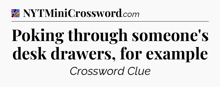 Poking through someone's desk drawers, for example Crossword Clue