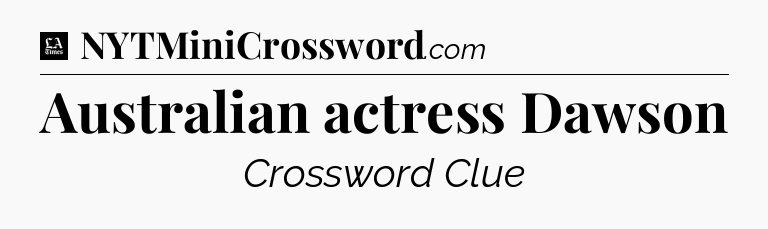 Australian actress Dawson - LA Times Crossword