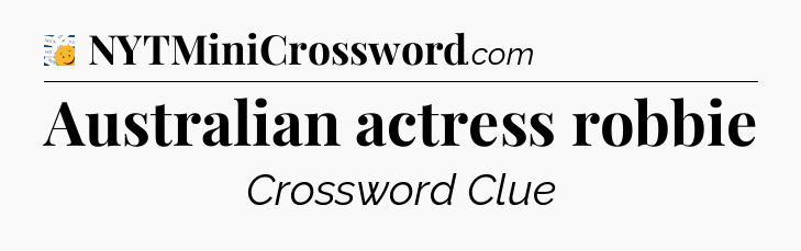 Australian actress robbie - 7 Little Words