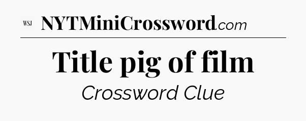 Title pig of film - WSJ Crossword