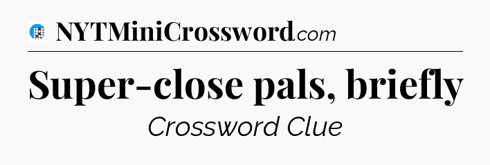 Super-close pals, briefly Crossword Clue