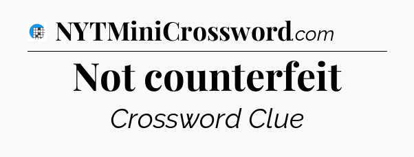 Not counterfeit Crossword Clue