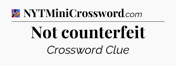 Not counterfeit Crossword Clue