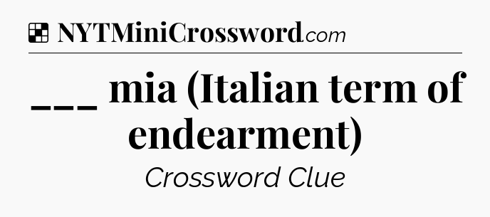 Solution: ___ mia (Italian term of endearment) - NYT Crossword