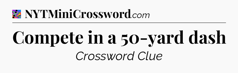 Compete in a 50-yard dash Crossword Clue