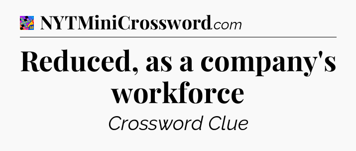 Reduced, as a company's workforce Crossword Clue
